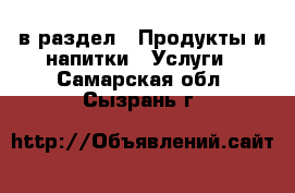  в раздел : Продукты и напитки » Услуги . Самарская обл.,Сызрань г.